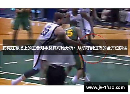 布克在赛场上的主要对手及其对比分析:从防守到进攻的全方位解读 布克在赛场上的主要对手及其对比分析:从防守到进攻的全方位解读
