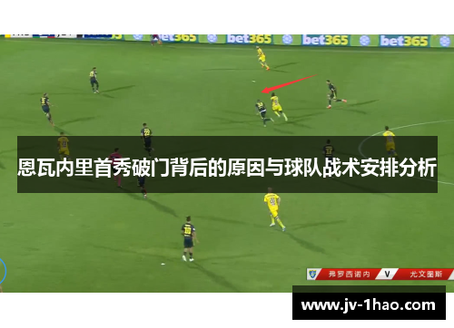 恩瓦内里首秀破门背后的原因与球队战术安排分析 恩瓦内里首秀破门背后的原因与球队战术安排分析