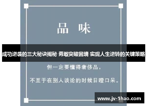 成功逆袭的三大秘诀揭秘 勇敢突破困境 实现人生逆转的关键策略 成功逆袭的三大秘诀揭秘 勇敢突破困境 实现人生逆转的关键策略
