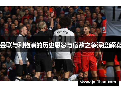 曼联与利物浦的历史恩怨与宿敌之争深度解读 曼联与利物浦的历史恩怨与宿敌之争深度解读