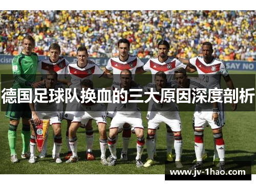 德国足球队换血的三大原因深度剖析 德国足球队换血的三大原因深度剖析