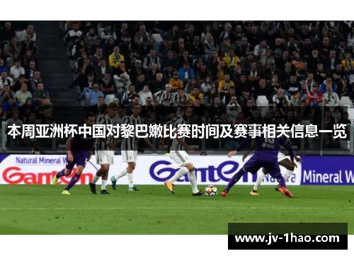 本周亚洲杯中国对黎巴嫩比赛时间及赛事相关信息一览