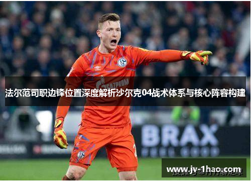 法尔范司职边锋位置深度解析沙尔克04战术体系与核心阵容构建