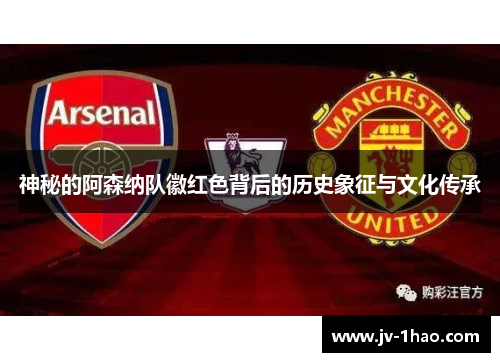 神秘的阿森纳队徽红色背后的历史象征与文化传承