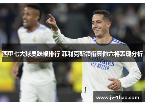西甲七大球员跌幅排行 菲利克斯领衔其他六将表现分析 西甲七大球员跌幅排行 菲利克斯领衔其他六将表现分析