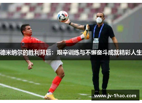 德米纳尔的胜利背后：艰辛训练与不懈奋斗成就精彩人生