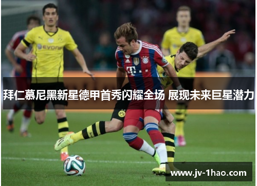 拜仁慕尼黑新星德甲首秀闪耀全场 展现未来巨星潜力