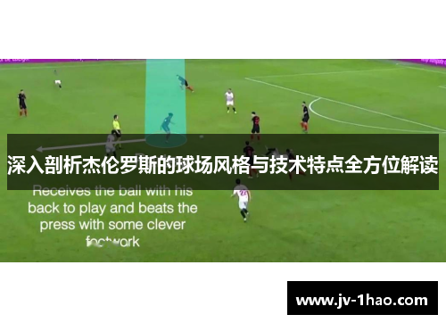 深入剖析杰伦罗斯的球场风格与技术特点全方位解读 深入剖析杰伦罗斯的球场风格与技术特点全方位解读