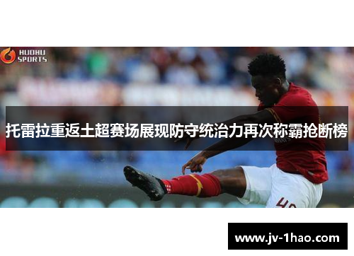 托雷拉重返土超赛场展现防守统治力再次称霸抢断榜