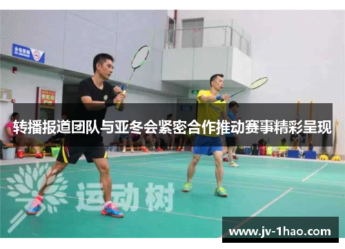转播报道团队与亚冬会紧密合作推动赛事精彩呈现
