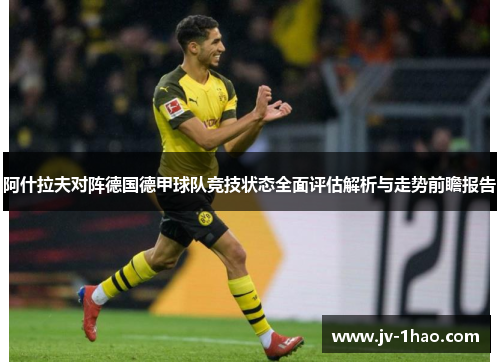 阿什拉夫对阵德国德甲球队竞技状态全面评估解析与走势前瞻报告
