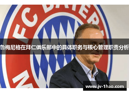 鲁梅尼格在拜仁俱乐部中的具体职务与核心管理职责分析